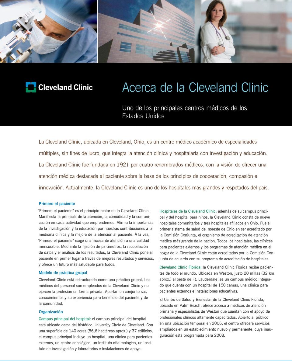 La Cleveland Clinic fue fundada en 1921 por cuatro renombrados médicos, con la visión de ofrecer una atención médica destacada al paciente sobre la base de los principios de cooperación, compasión e