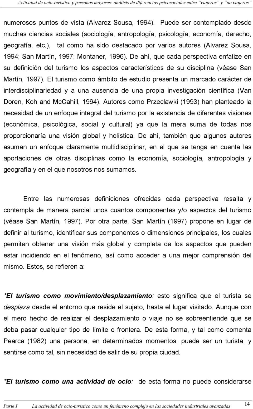 De ahí, que cada perspectiva enfatize en su definición del turismo los aspectos característicos de su disciplina (véase San Martín, 1997).