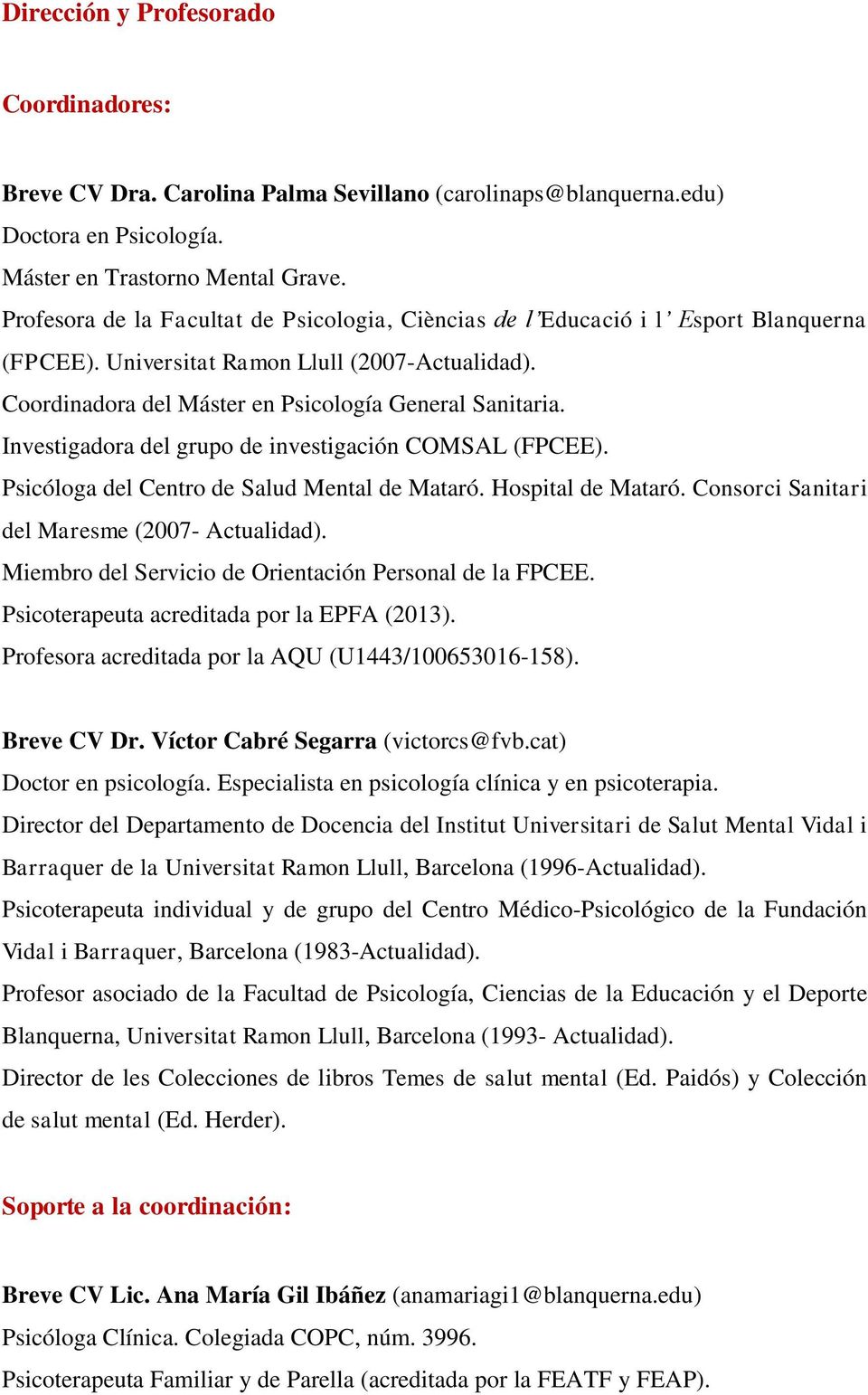 Investigadora del grupo de investigación COMSAL (FPCEE). Psicóloga del Centro de Salud Mental de Mataró. Hospital de Mataró. Consorci Sanitari del Maresme (2007- Actualidad).