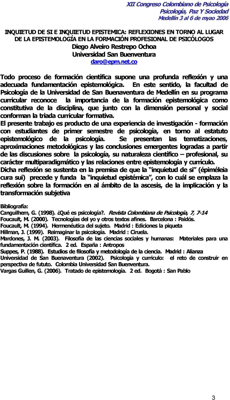 En este sentido, la facultad de Psicología de la Universidad de San Buenaventura de Medellín en su programa curricular reconoce la importancia de la formación epistemológica como constitutiva de la