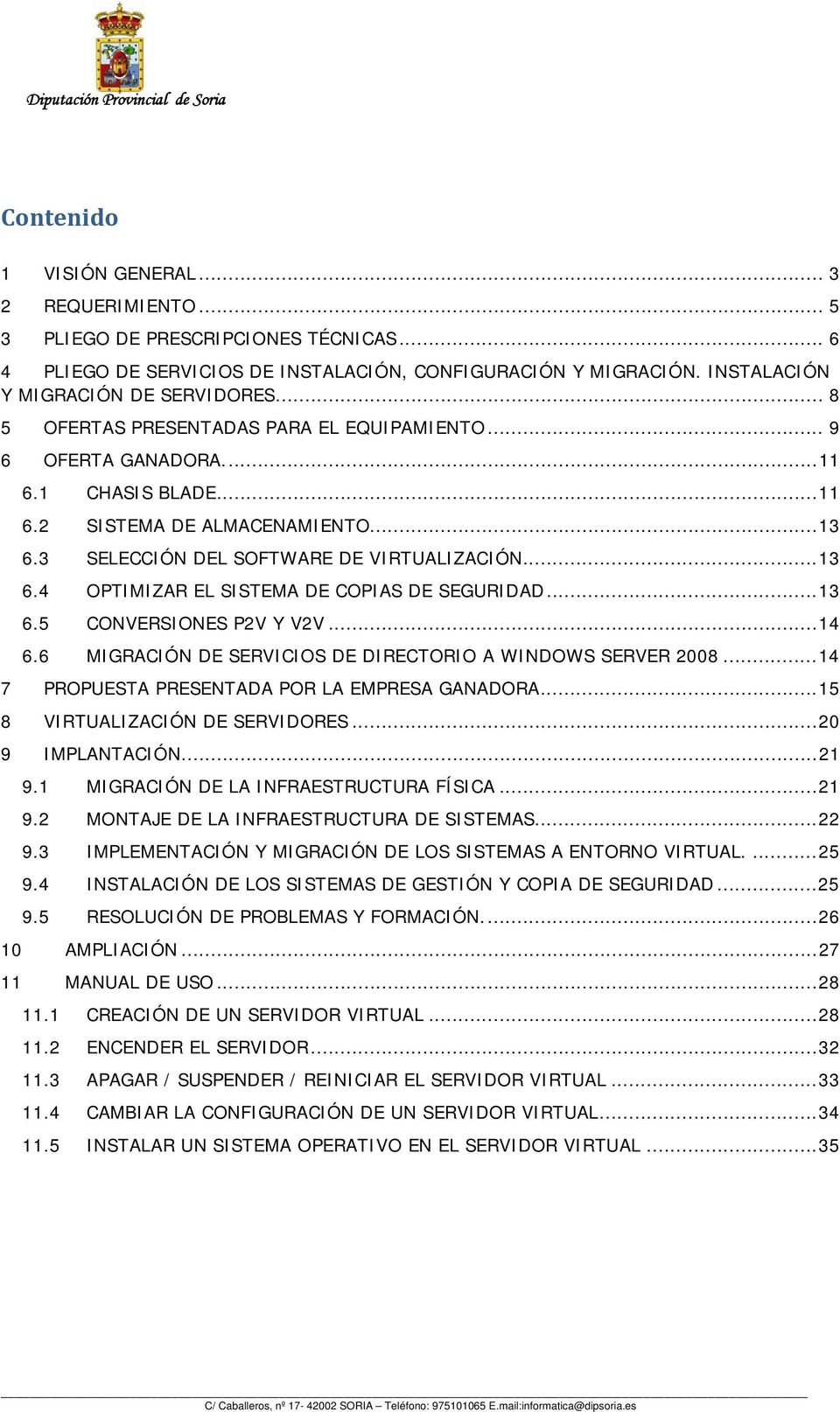 ..13 6.5 CONVERSIONES P2V Y V2V...14 6.6 MIGRACIÓN DE SERVICIOS DE DIRECTORIO A WINDOWS SERVER 2008...14 7 PROPUESTA PRESENTADA POR LA EMPRESA GANADORA...15 8 VIRTUALIZACIÓN DE SERVIDORES.