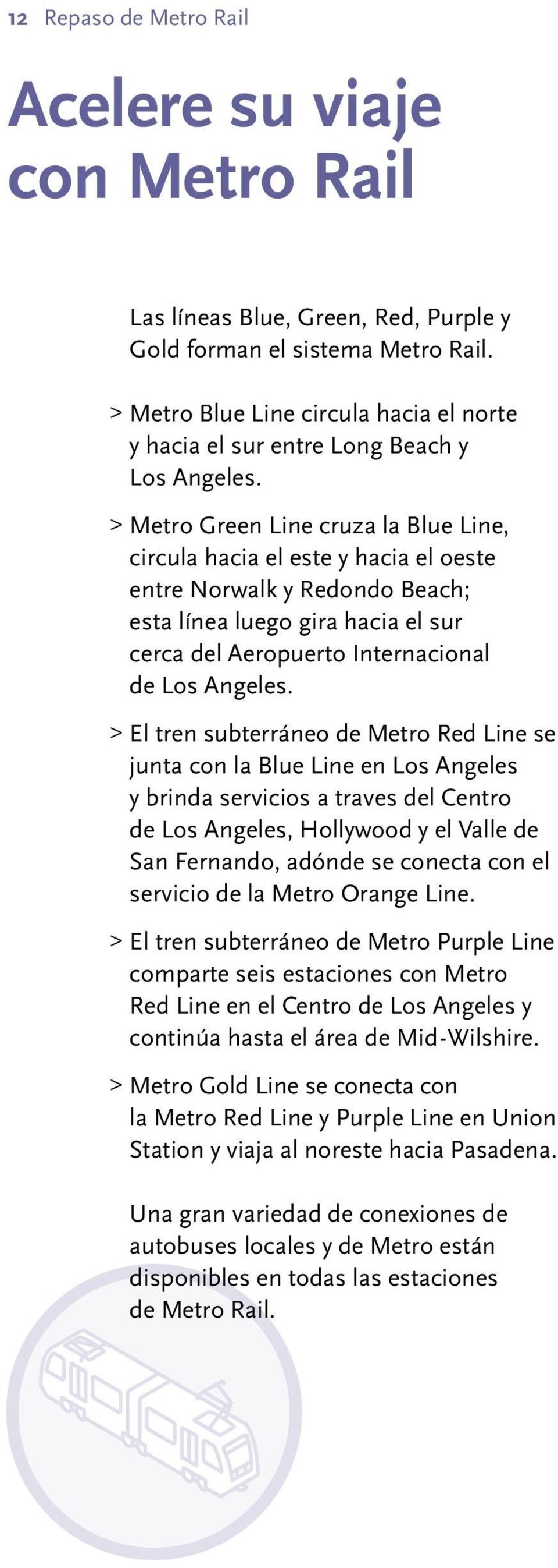 > Metro Green Line cruza la Blue Line, circula hacia el este y hacia el oeste entre Norwalk y Redondo Beach; esta línea luego gira hacia el sur cerca del Aeropuerto Internacional de Los Angeles.