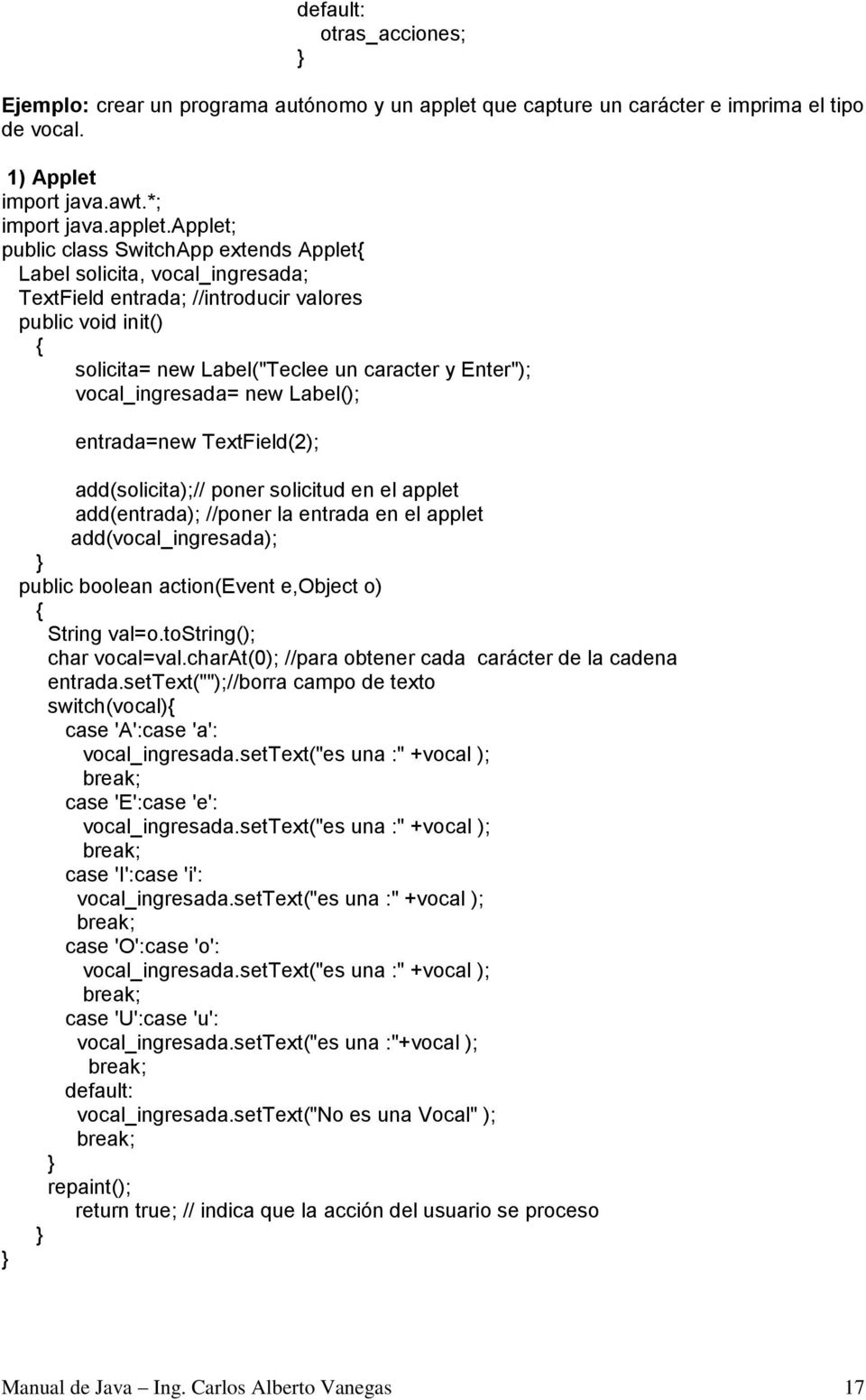applet; public class SwitchApp extends Applet Label solicita, vocal_ingresada; TextField entrada; //introducir valores public void init() solicita= new Label("Teclee un caracter y Enter");