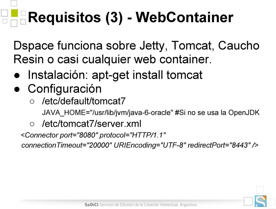 Instalación: apt-get install tomcat Configuración /etc/default/tomcat7