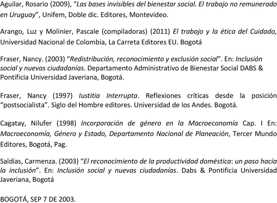 (2003) Redistribución, reconocimiento y exclusión social. En: Inclusión social y nuevas ciudadanías. Departamento Administrativo de Bienestar Social DABS & Pontificia Universidad Javeriana, Bogotá.
