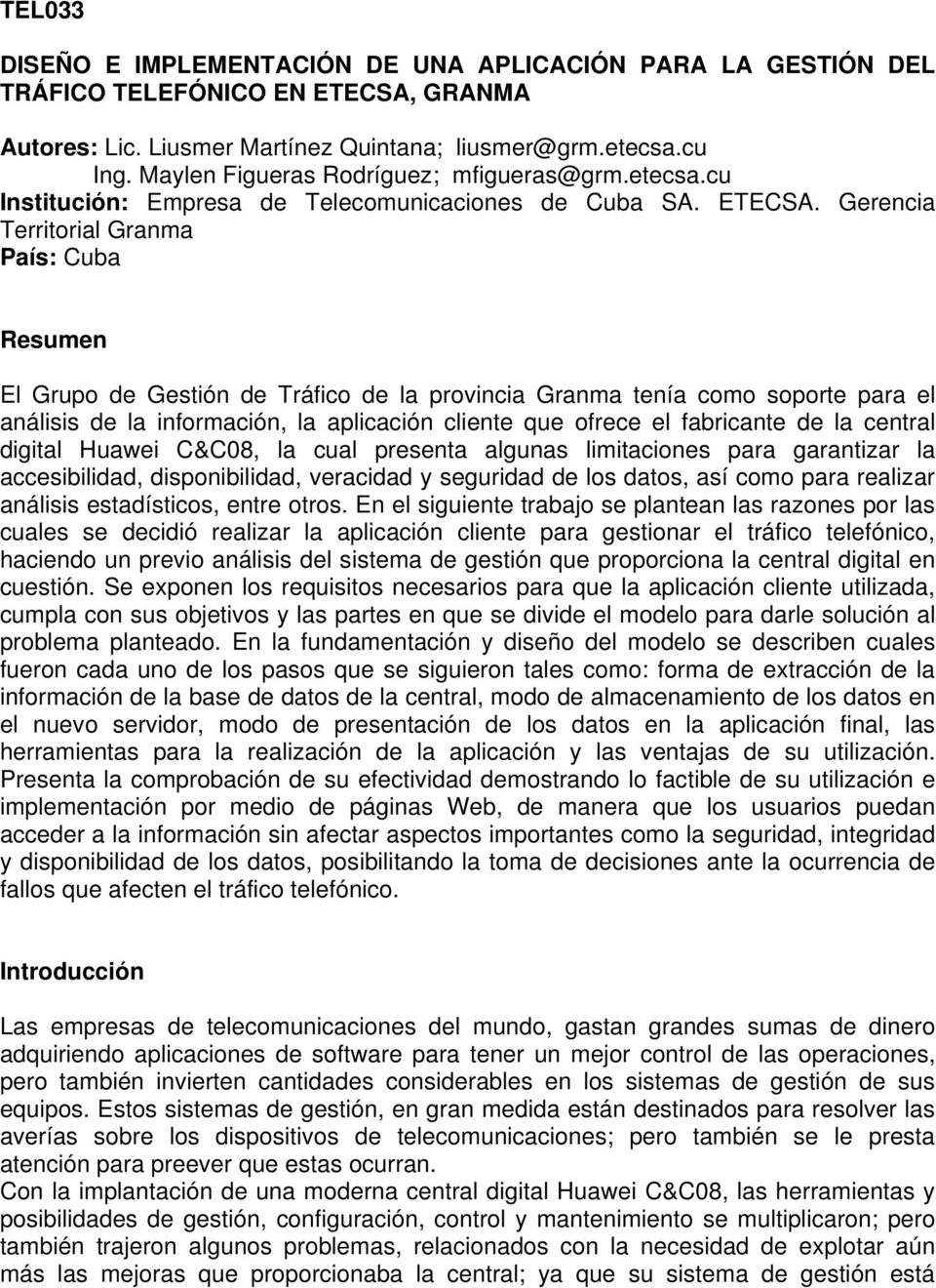 Gerencia Territorial Granma País: Cuba Resumen El Grupo de Gestión de Tráfico de la provincia Granma tenía como soporte para el análisis de la información, la aplicación cliente que ofrece el