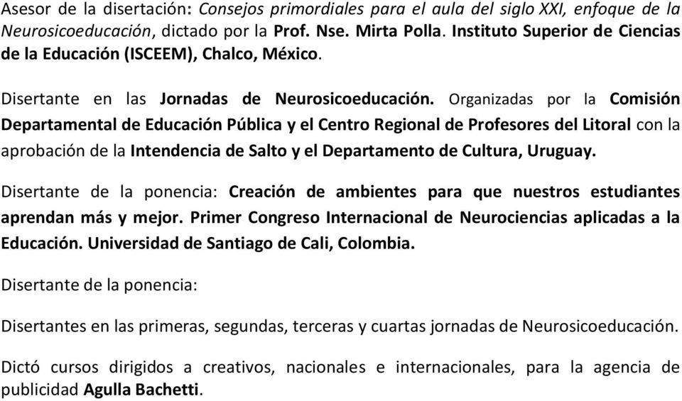 Organizadas por la Comisión Departamental de Educación Pública y el Centro Regional de Profesores del Litoral con la aprobación de la Intendencia de Salto y el Departamento de Cultura, Uruguay.