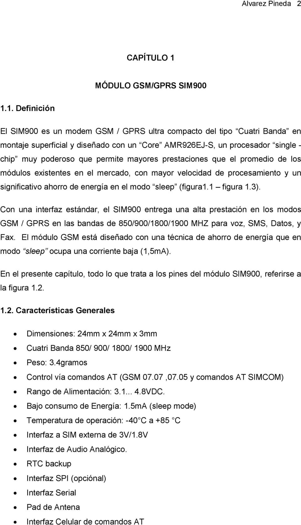 1. Definición El SIM900 es un modem GSM / GPRS ultra compacto del tipo Cuatri Banda en montaje superficial y diseñado con un Core AMR926EJ-S, un procesador single - chip muy poderoso que permite