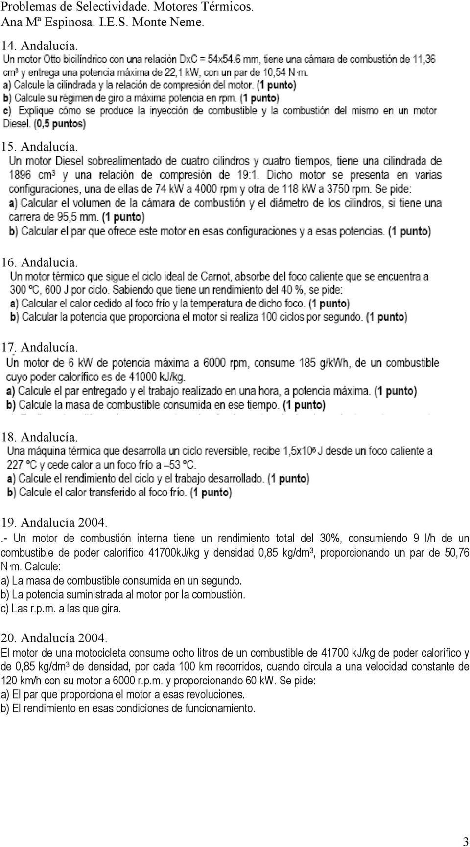 Calcule: a) La masa de combustible consumida en un segundo. b) La potencia suministrada al motor por la combustión. c) Las r.p.m. a las que gira. 20. Andalucía 2004.
