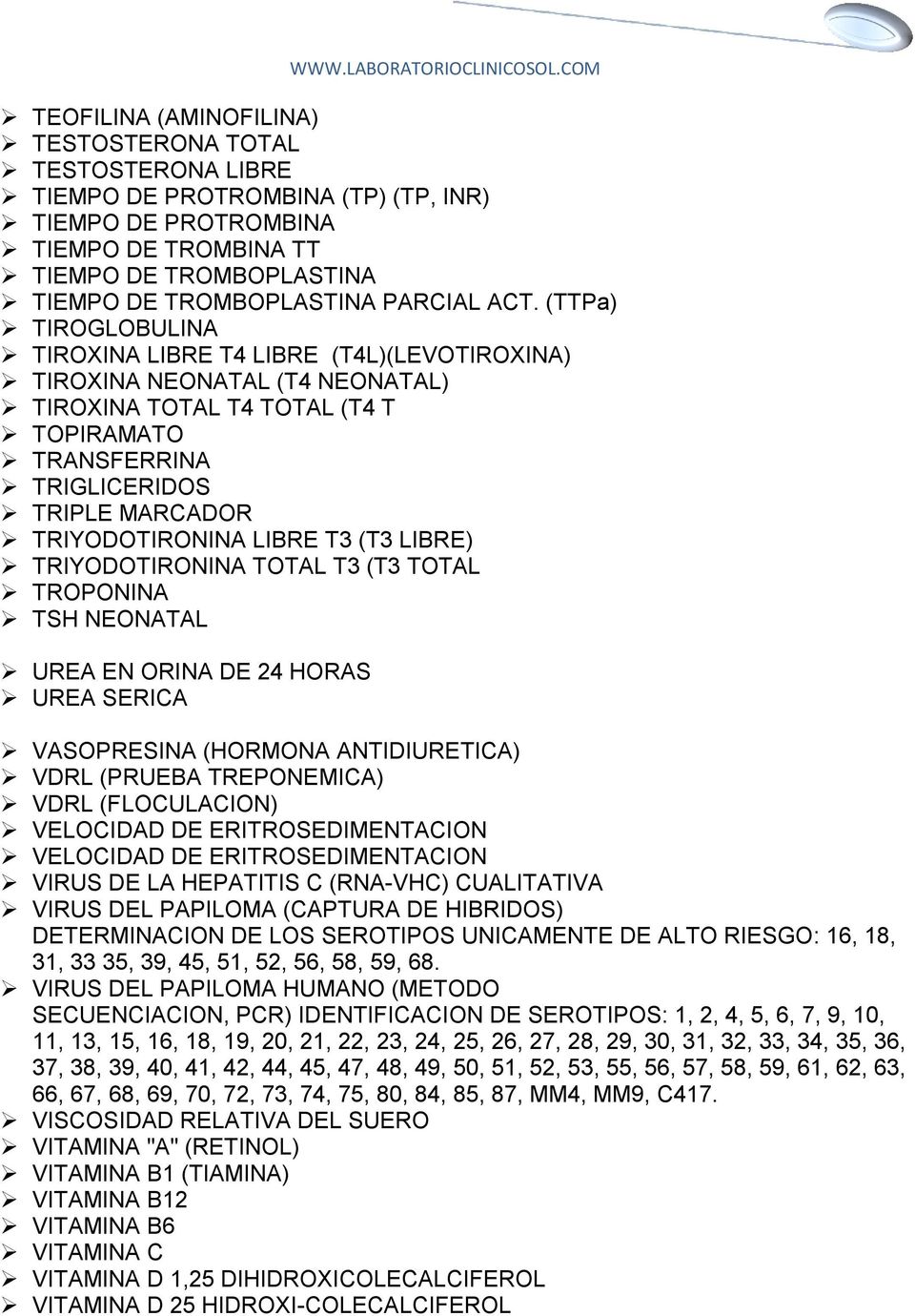 (TTPa) TIROGLOBULINA TIROXINA LIBRE T4 LIBRE (T4L)(LEVOTIROXINA) TIROXINA NEONATAL (T4 NEONATAL) TIROXINA TOTAL T4 TOTAL (T4 T TOPIRAMATO TRANSFERRINA TRIGLICERIDOS TRIPLE MARCADOR TRIYODOTIRONINA