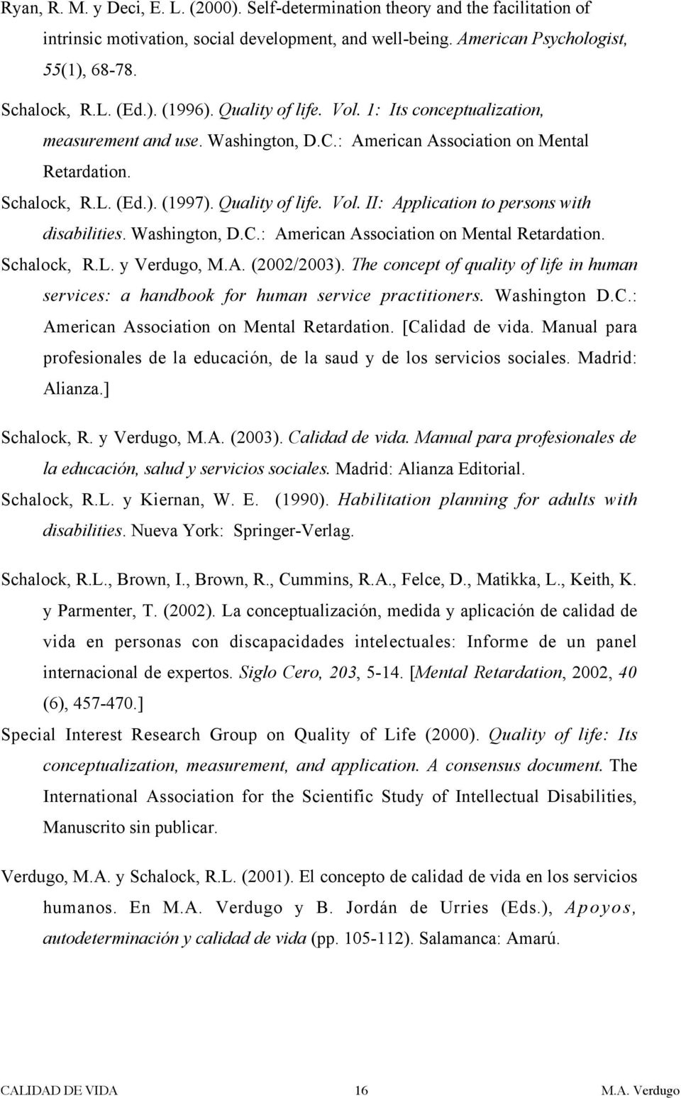 Washington, D.C.: American Association on Mental Retardation. Schalock, R.L. y Verdugo, M.A. (2002/2003). The concept of quality of life in human services: a handbook for human service practitioners.