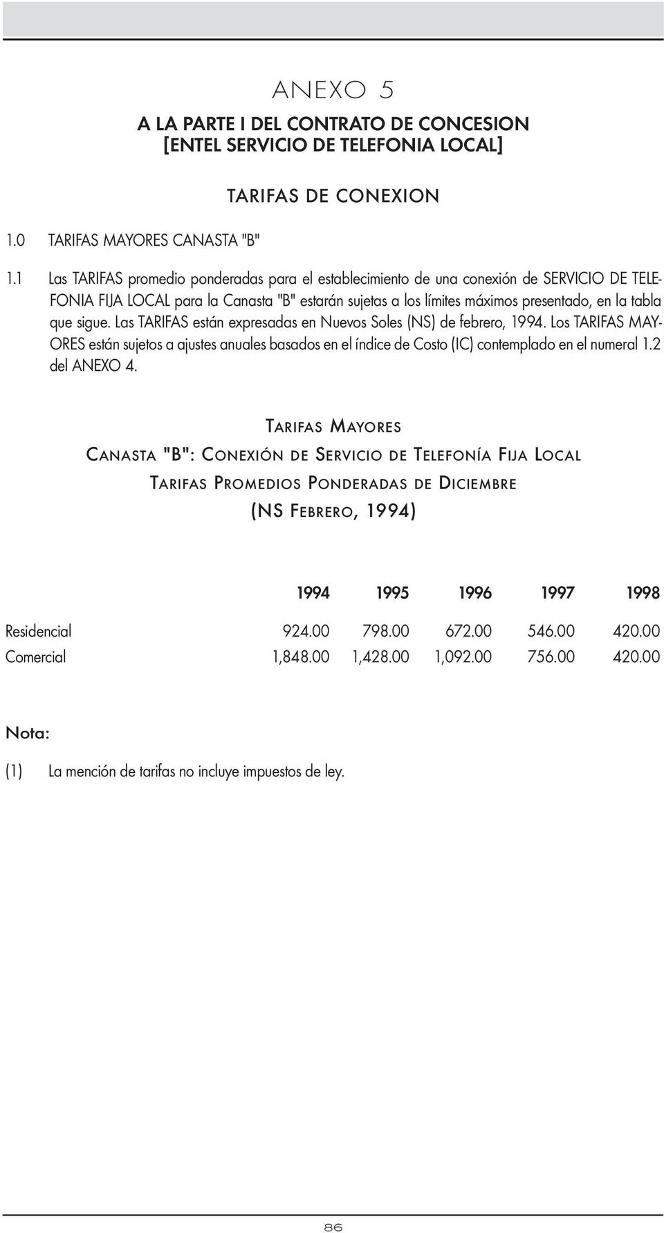 sigue. Las TARIFAS están expresadas en Nuevos Soles (NS) de febrero, 1994. Los TARIFAS MAY- ORES están sujetos a ajustes anuales basados en el índice de Costo (IC) contemplado en el numeral 1.