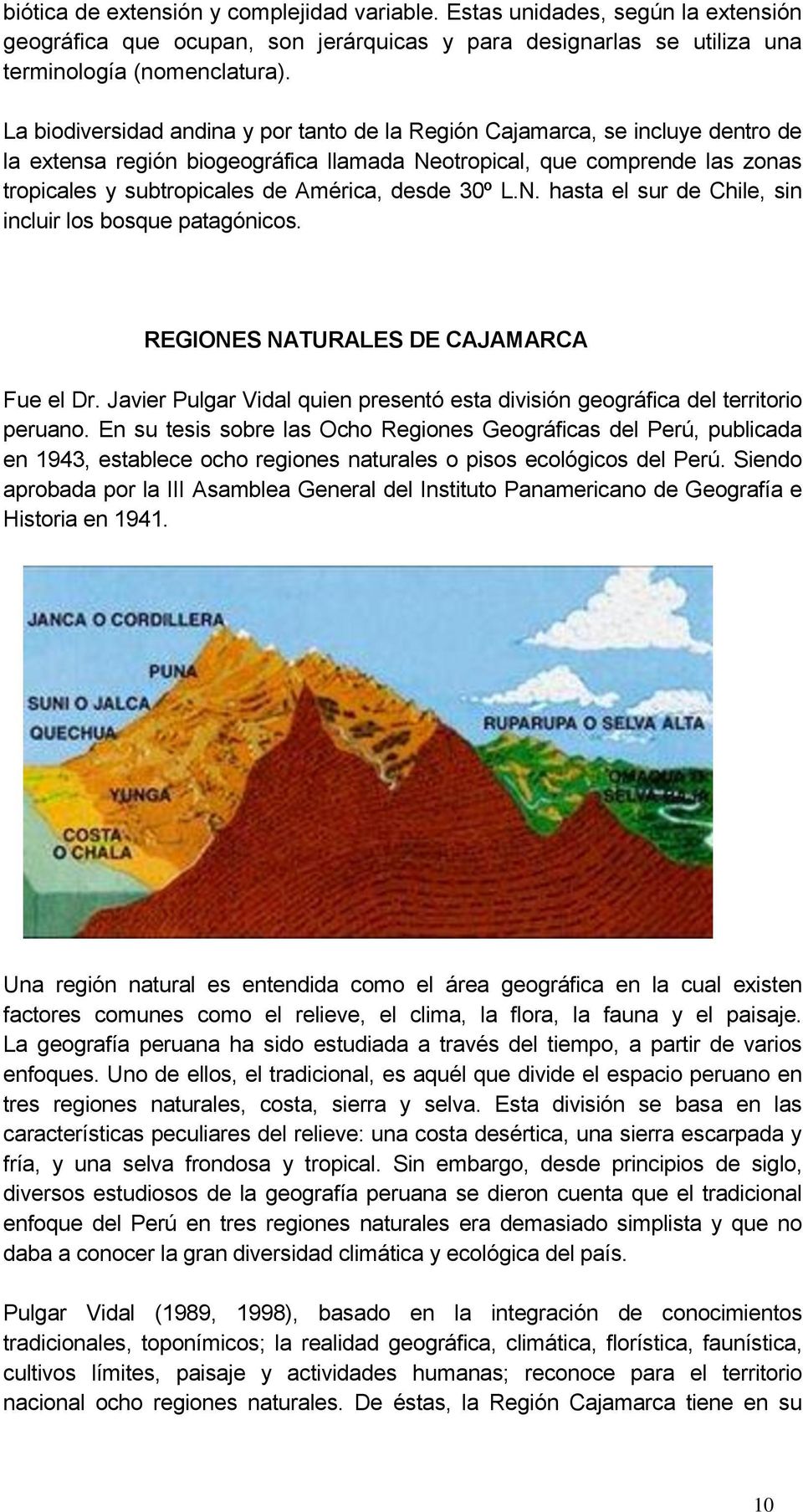 desde 30º L.N. hasta el sur de Chile, sin incluir los bosque patagónicos. REGIONES NATURALES DE CAJAMARCA Fue el Dr. Javier Pulgar Vidal quien presentó esta división geográfica del territorio peruano.