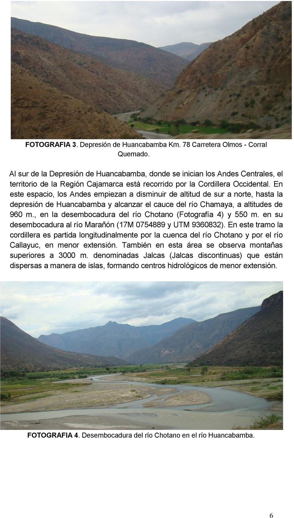 En este espacio, los Andes empiezan a disminuir de altitud de sur a norte, hasta la depresión de Huancabamba y alcanzar el cauce del río Chamaya, a altitudes de 960 m.
