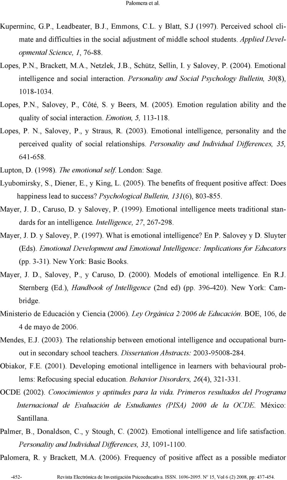 Personality and Social Psychology Bulletin, 30(8), 1018-1034. Lopes, P.N., Salovey, P., Côté, S. y Beers, M. (2005). Emotion regulation ability and the quality of social interaction.