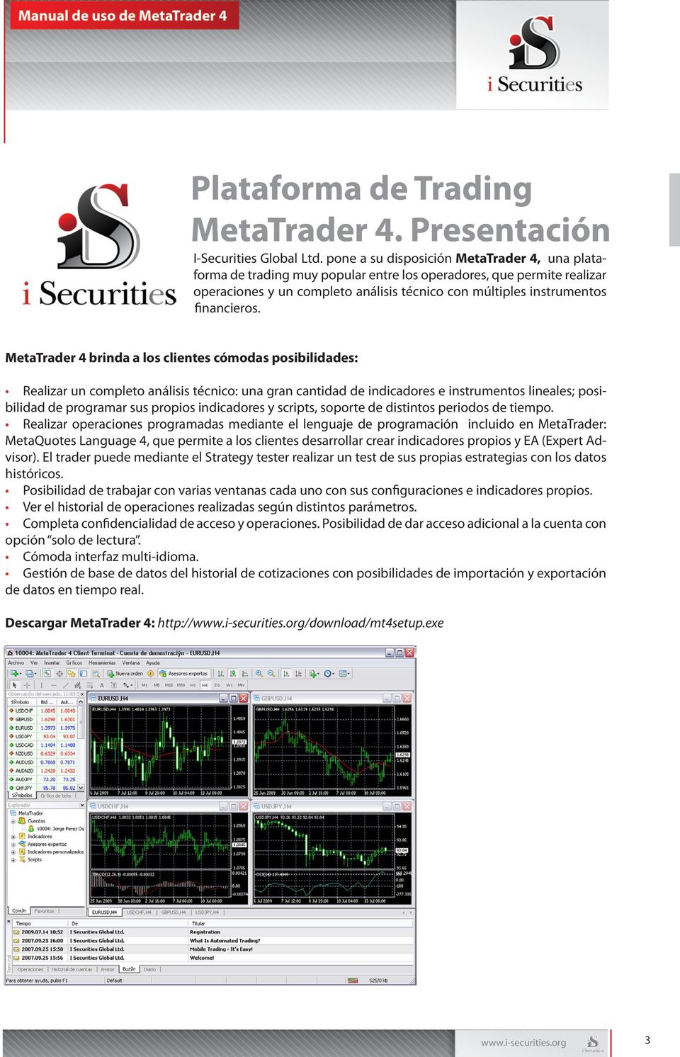 MetaTrader 4 brinda a los clientes cómodas posibilidades: Realizar un completo análisis técnico: una gran cantidad de indicadores e instrumentos lineales; posibilidad de programar sus propios