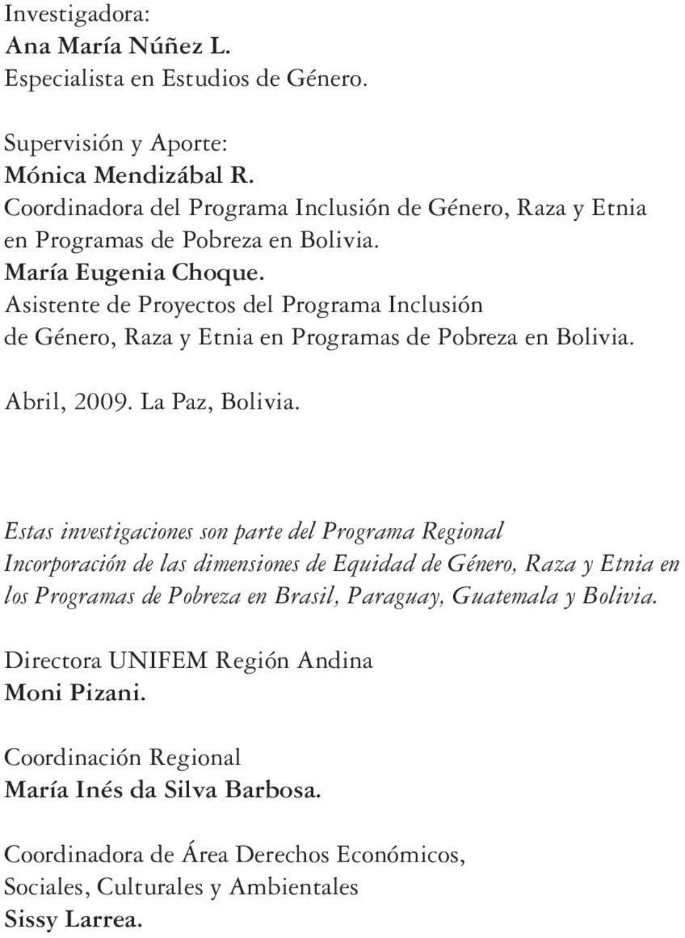Asistente de Proyectos del Programa Inclusión de Género, Raza y Etnia en Programas de Pobreza en Bolivia. Abril, 2009. La Paz, Bolivia.