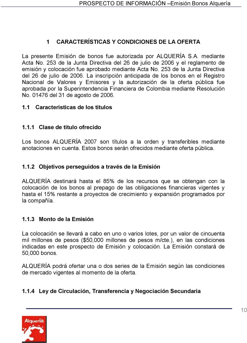 La inscripción anticipada de los bonos en el Registro Nacional de Valores y Emisores y la autorización de la oferta pública fue aprobada por la Superintendencia Financiera de Colombia mediante
