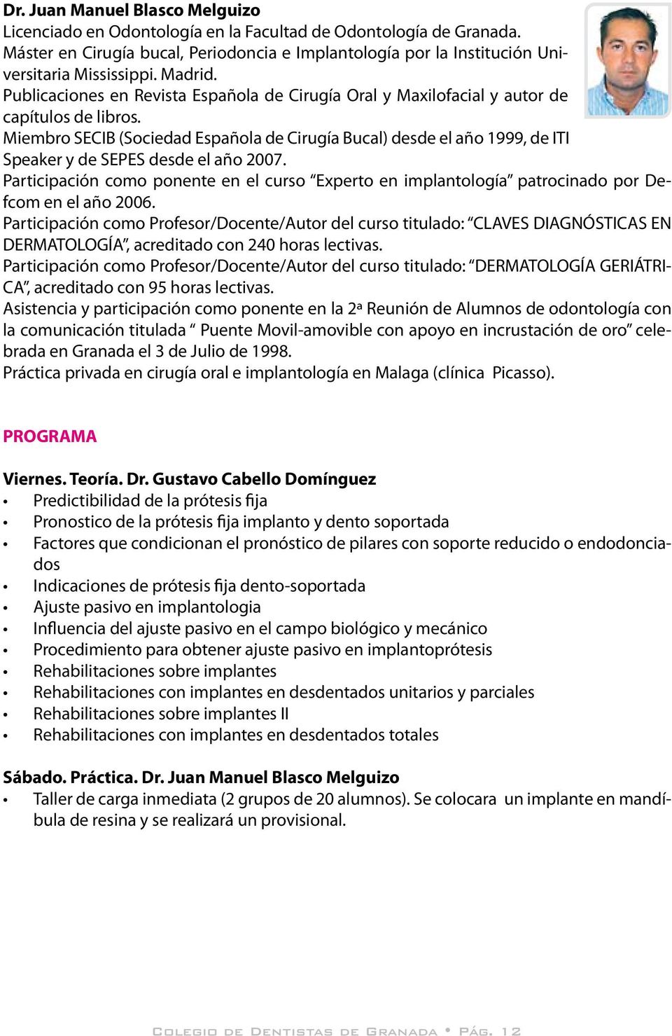 Miembro SECIB (Sociedad Española de Cirugía Bucal) desde el año 1999, de ITI Speaker y de SEPES desde el año 2007.