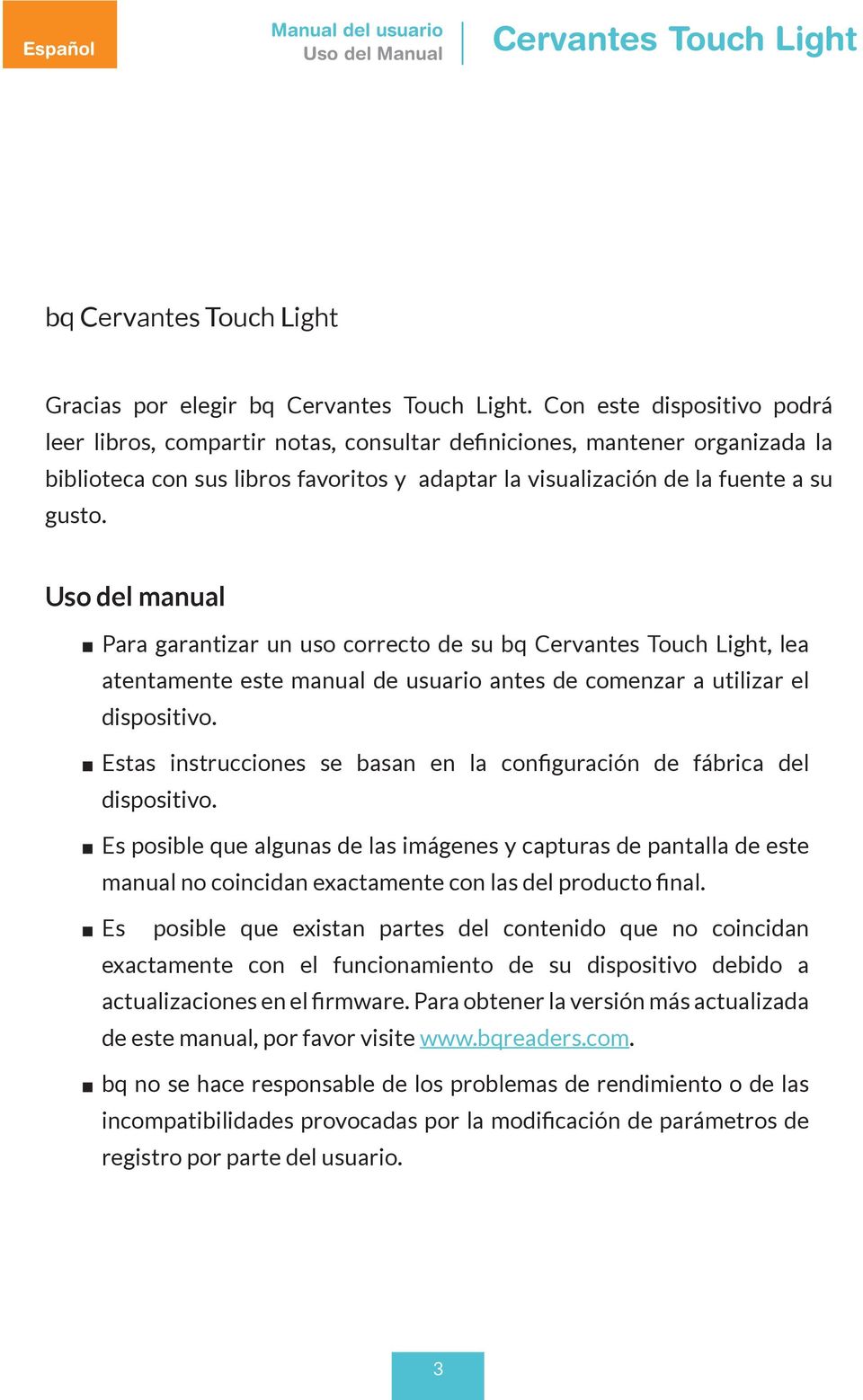 Uso del manual Para garantizar un uso correcto de su bq Cervantes Touch Light, lea atentamente este manual de usuario antes de comenzar a utilizar el dispositivo.