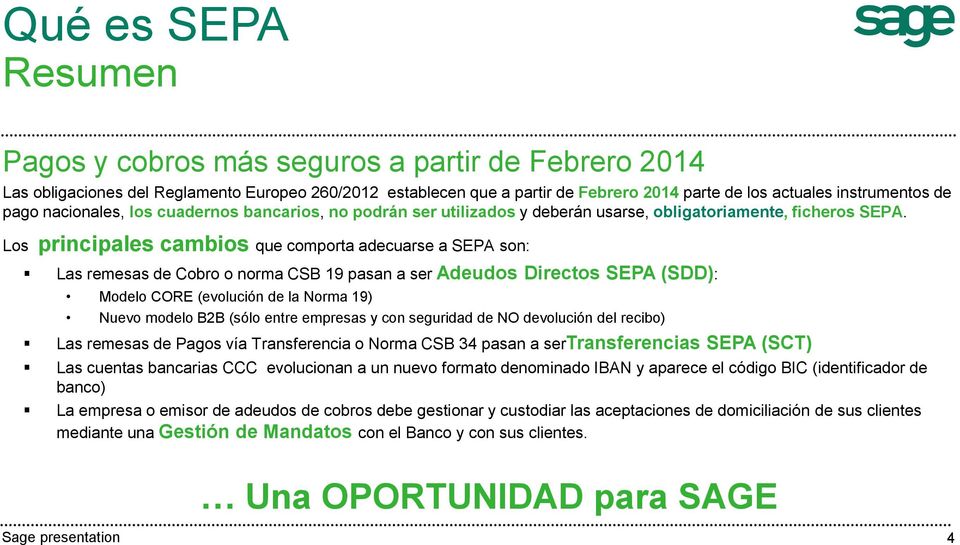 Los principales cambios que comporta adecuarse a SEPA son: Las remesas de Cobro o norma CSB 19 pasan a ser Adeudos Directos SEPA (SDD): Modelo CORE (evolución de la Norma 19) Nuevo modelo B2B (sólo