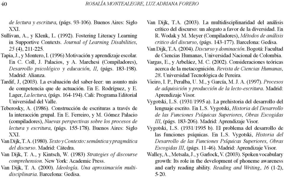 Marchesi (Compiladores), Desarrollo psicológico y educación, II, (págs. 183-198). Madrid: Alianza. Tardif, J, (2003). La evaluación del saber-leer: un asunto más de competencia que de actuación. En E.