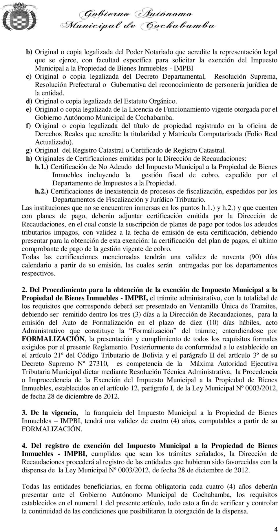d) Original o copia legalizada del Estatuto Orgánico. e) Original o copia legalizada de la Licencia de Funcionamiento vigente otorgada por el Gobierno Autónomo Municipal de Cochabamba.