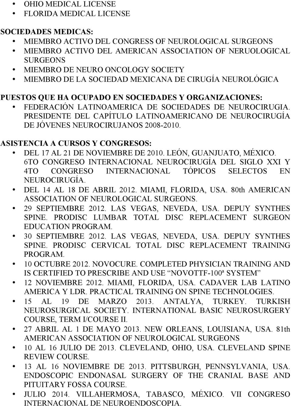 PRESIDENTE DEL CAPÍTULO LATINOAMERICANO DE NEUROCIRUGÍA DE JÓVENES NEUROCIRUJANOS 2008-2010. ASISTENCIA A CURSOS Y CONGRESOS: DEL 17 AL 21 DE NOVIEMBRE DE 2010. LEÓN, GUANJUATO, MÉXICO.