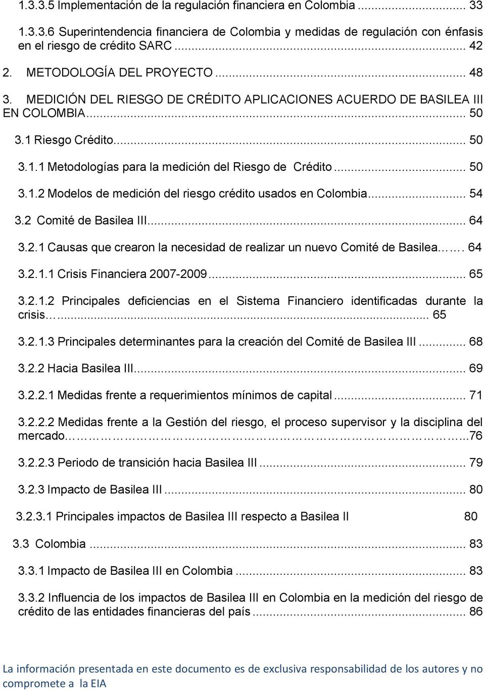 .. 50 3.1.2 Modelos de medición del riesgo crédito usados en Colombia... 54 3.2 Comité de Basilea III... 64 3.2.1 Causas que crearon la necesidad de realizar un nuevo Comité de Basilea. 64 3.2.1.1 Crisis Financiera 2007-2009.