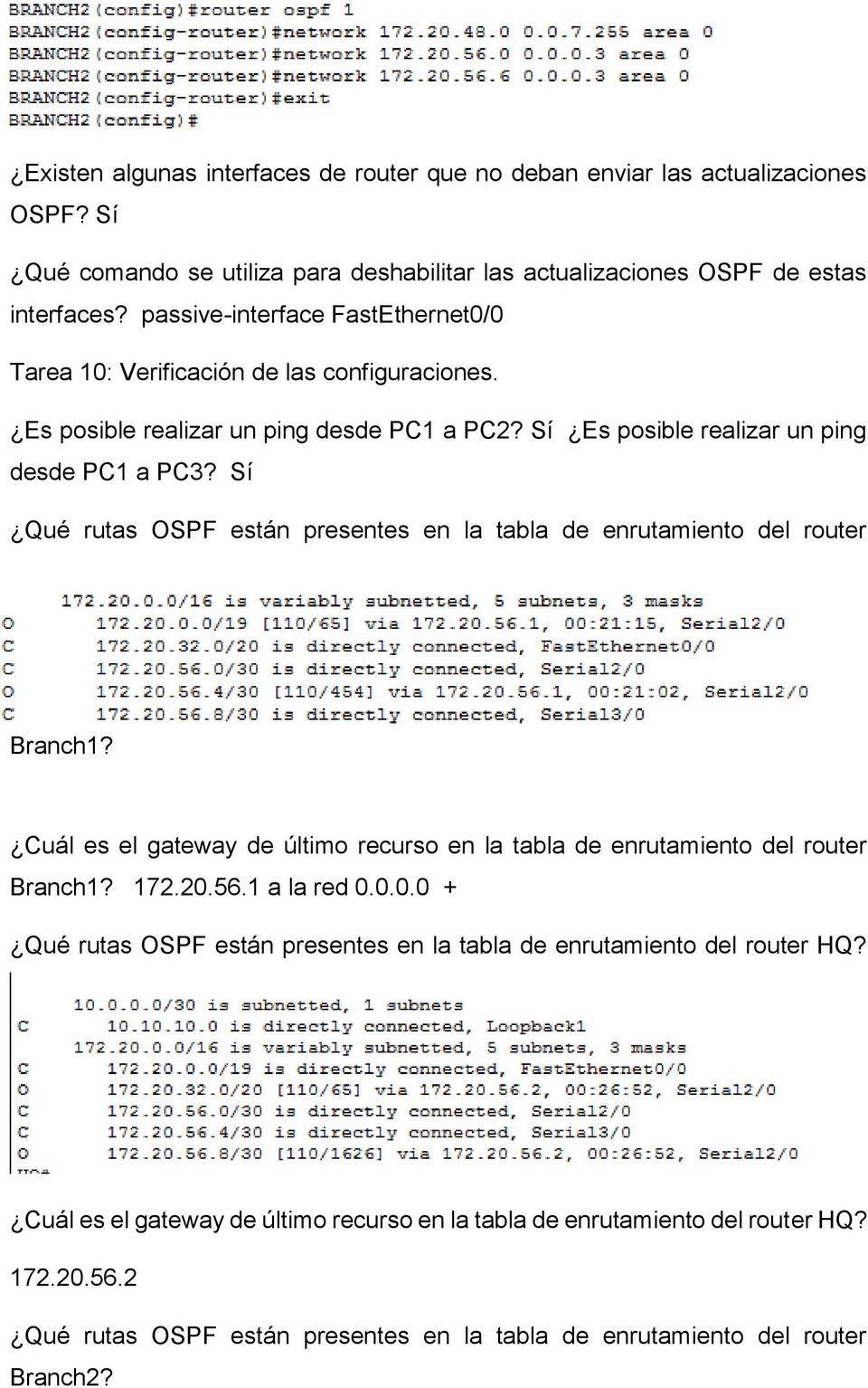 Sí Qué rutas OSPF están presentes en la tabla de enrutamiento del router Branch1? Cuál es el gateway de último recurso en la tabla de enrutamiento del router Branch1? 172.20.