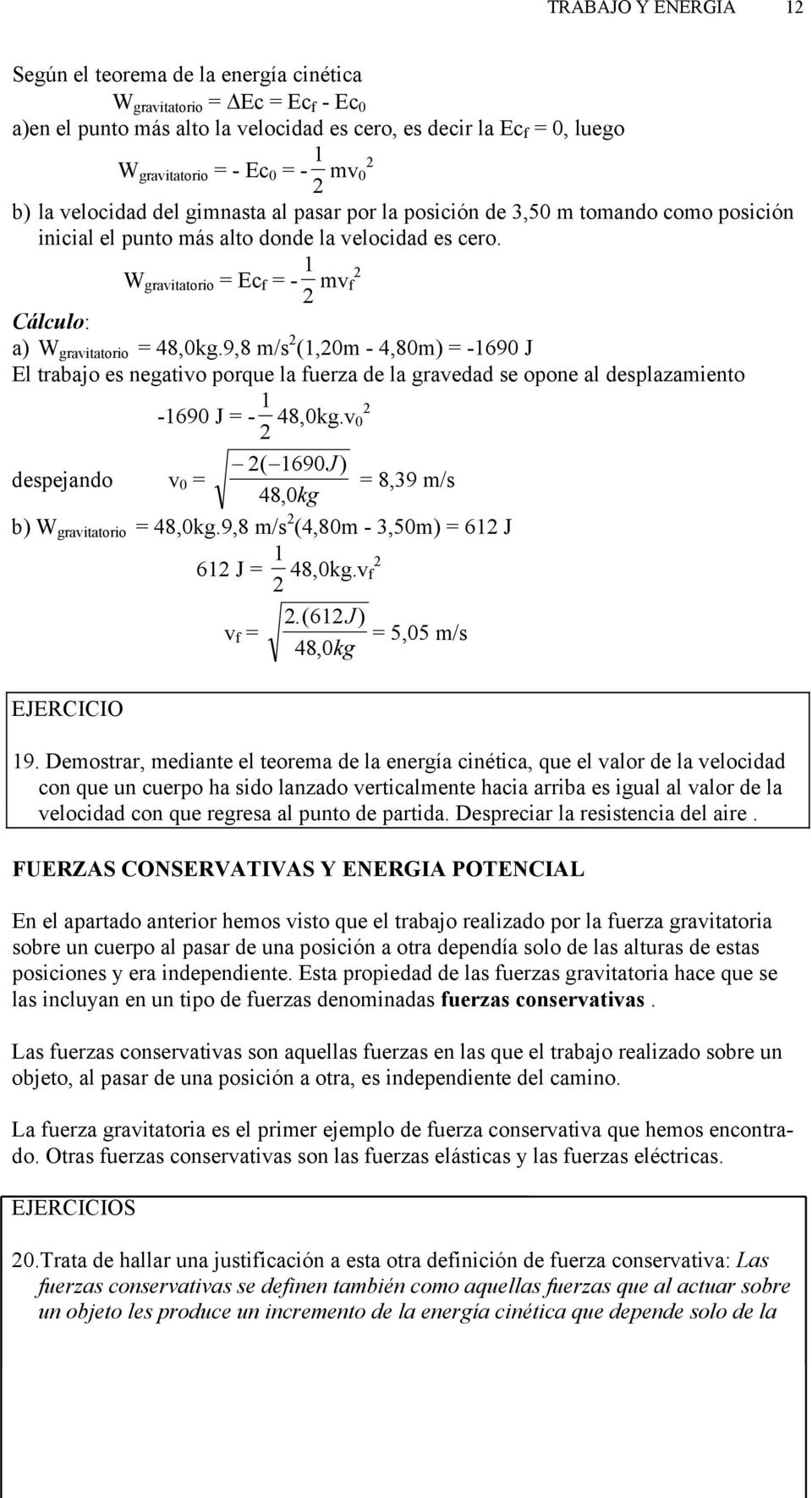 W gravitatorio = Ec f = - 1 2 mv f 2 Cálculo: a) W gravitatorio = 48,0kg.