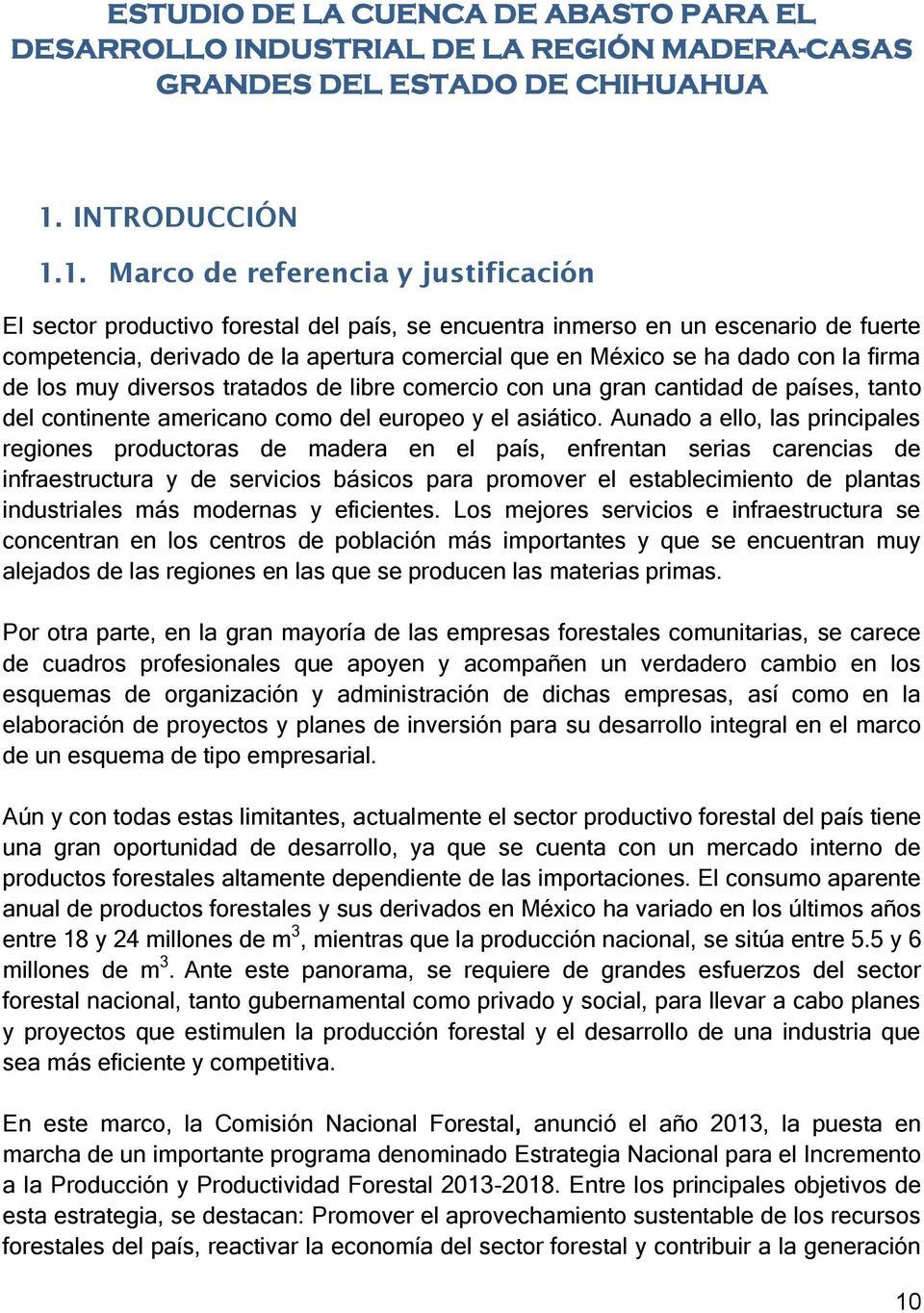 1. Marco de referencia y justificación El sector productivo forestal del país, se encuentra inmerso en un escenario de fuerte competencia, derivado de la apertura comercial que en México se ha dado