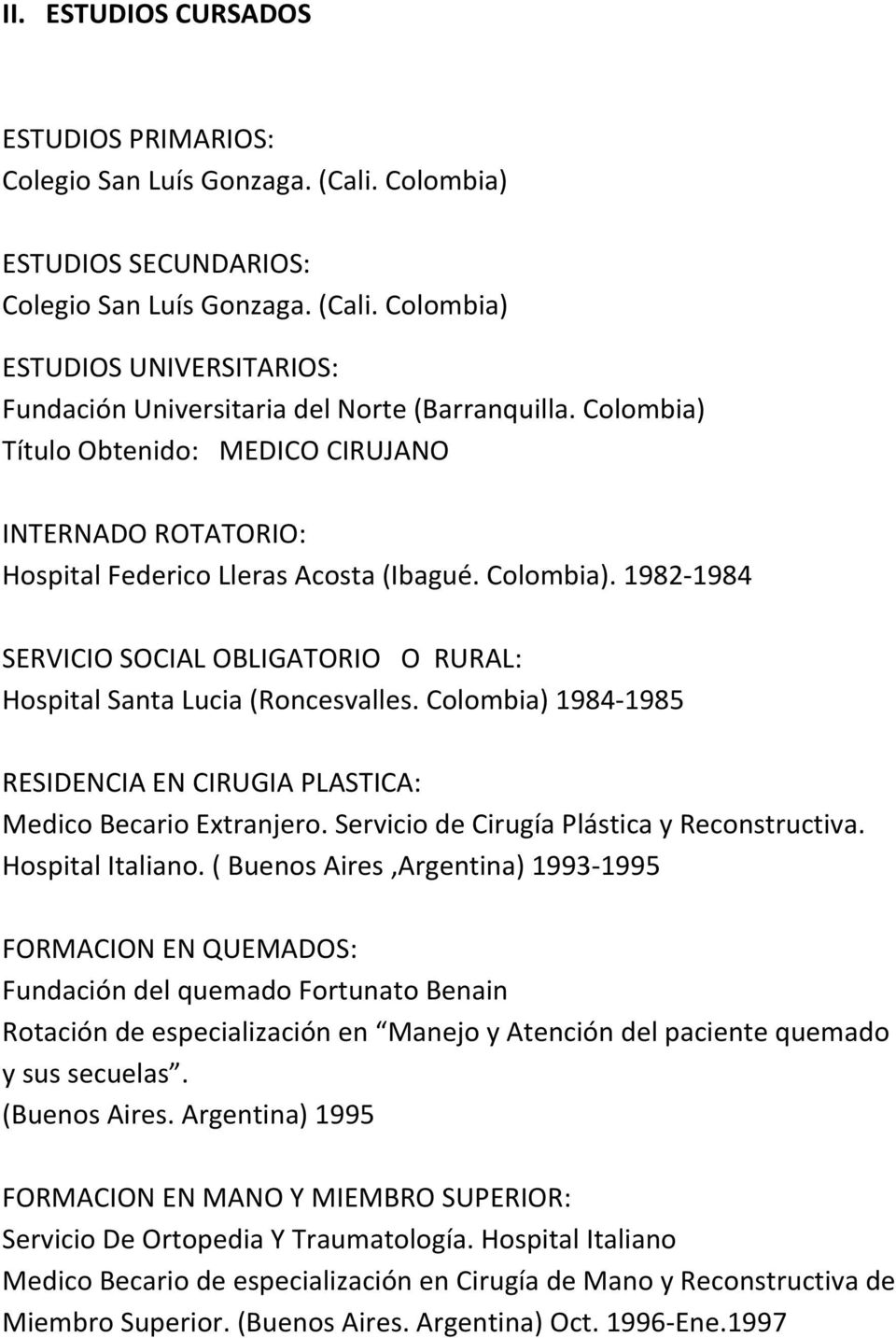Colombia) 1984-1985 RESIDENCIA EN CIRUGIA PLASTICA: Medico Becario Extranjero. Servicio de Cirugía Plástica y Reconstructiva. Hospital Italiano.