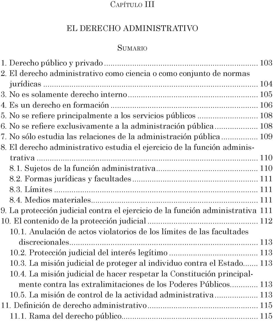 .. 108 7. No sólo estudia las relaciones de la administración pública... 109 8. El derecho administrativo estudia el ejercicio de la función administrativa... 110 8.1. Sujetos de la función administrativa.