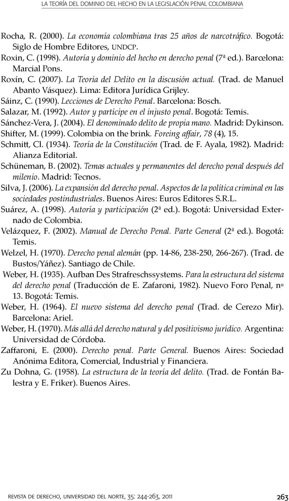 Lima: Editora Jurídica Grijley. Sáinz, C. (1990). Lecciones de Derecho Penal. Barcelona: Bosch. Salazar, M. (1992). Autor y partícipe en el injusto penal. Bogotá: Temis. Sánchez-Vera, J. (2004).