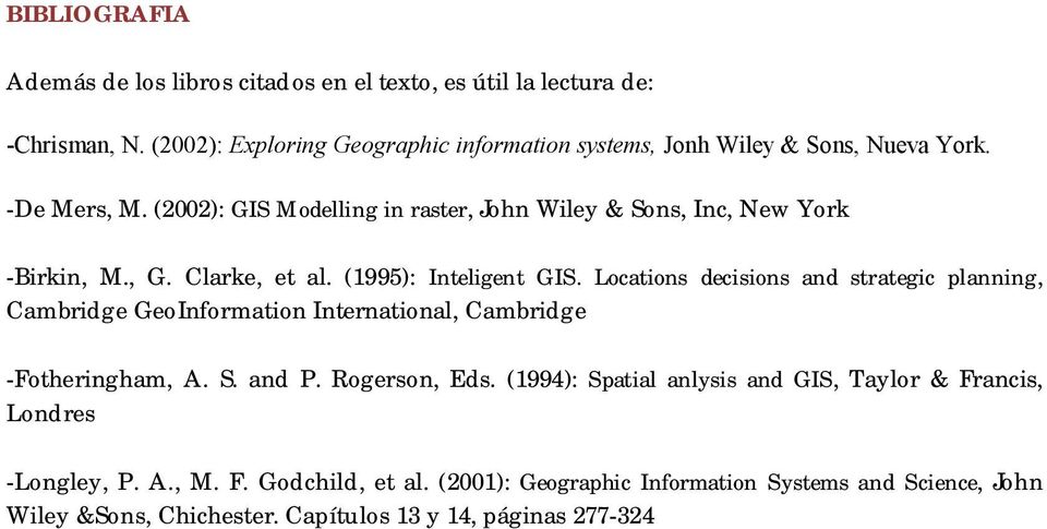 (2002): GIS Modelling in raster, John Wiley & Sons, Inc, New York -Birkin, M., G. Clarke, et al. (1995): Inteligent GIS.