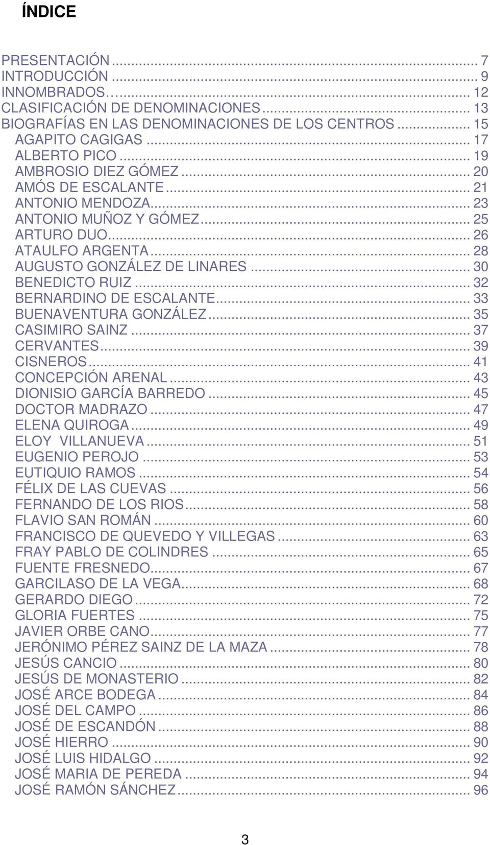 .. 32 BERNARDINO DE ESCALANTE... 33 BUENAVENTURA GONZÁLEZ... 35 CASIMIRO SAINZ... 37 CERVANTES... 39 CISNEROS... 41 CONCEPCIÓN ARENAL... 43 DIONISIO GARCÍA BARREDO... 45 DOCTOR MADRAZO.