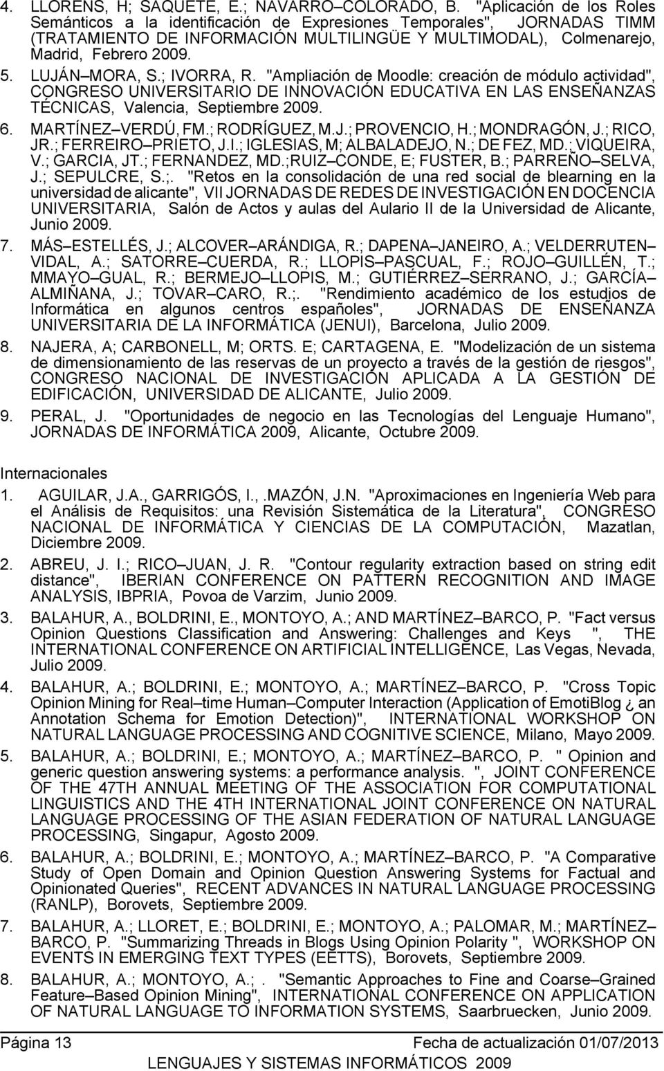LUJÁN MORA, S.; IVORRA, R. "Ampliación de Moodle: creación de módulo actividad", CONGRESO UNIVERSITARIO DE INNOVACIÓN EDUCATIVA EN LAS ENSEÑANZAS TÉCNICAS, Valencia, Septiembre 2009. 6.