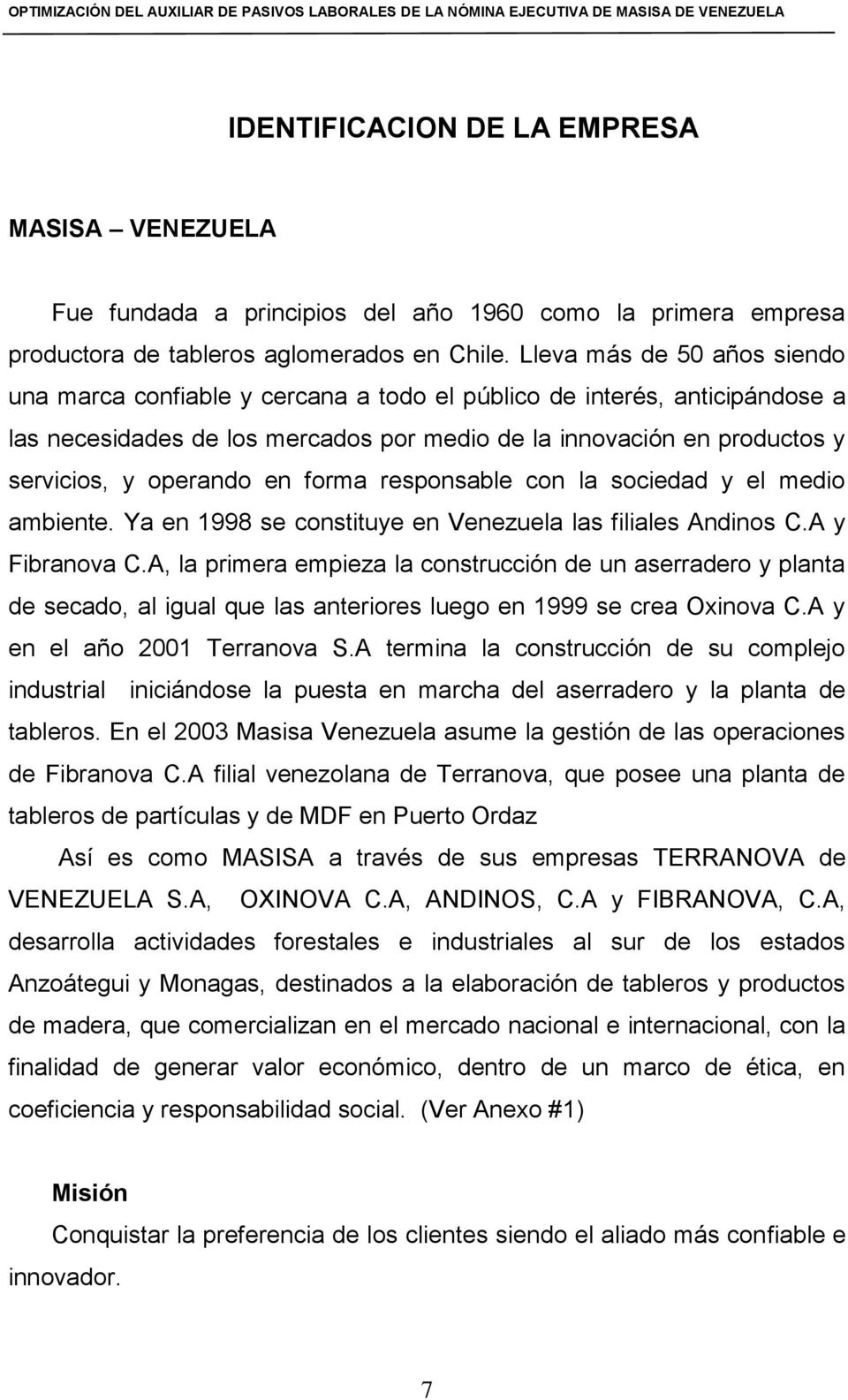 en forma responsable con la sociedad y el medio ambiente. Ya en 1998 se constituye en Venezuela las filiales Andinos C.A y Fibranova C.