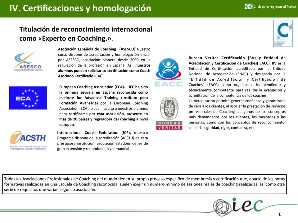 Así, nuestros alumnos pueden solicitar su cerlficación como Coach Asociado CerLficado (CAC). European Coaching AssociaLon (ECA).