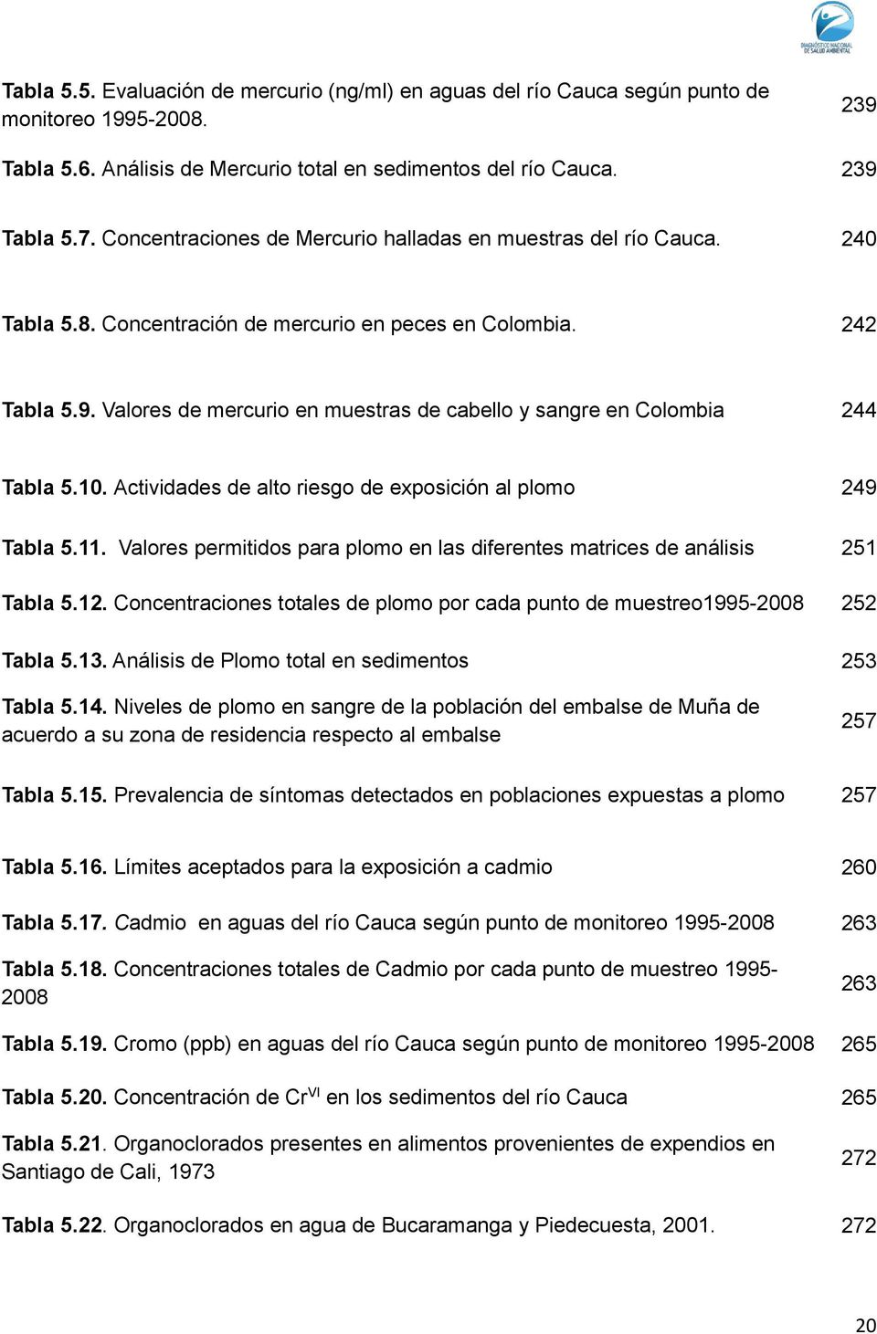 Valores de mercurio en muestras de cabello y sangre en Colombia 244 Tabla 5.10. Actividades de alto riesgo de exposición al plomo 249 Tabla 5.11.