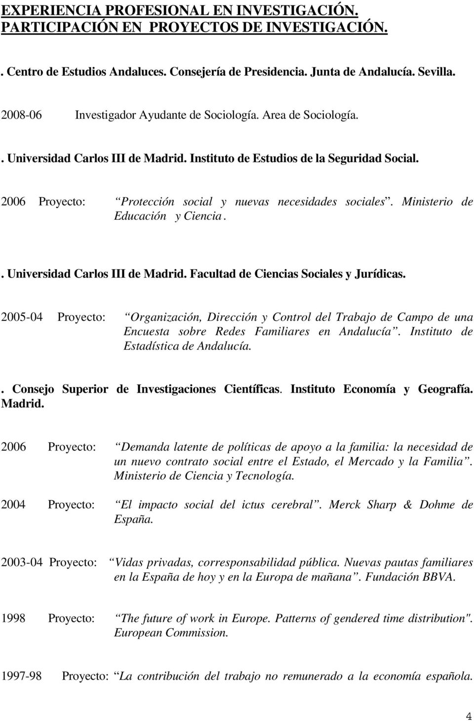 2006 Proyecto: Protección social y nuevas necesidades sociales. Ministerio de Educación y Ciencia.. Universidad Carlos III de Madrid. Facultad de Ciencias Sociales y Jurídicas.