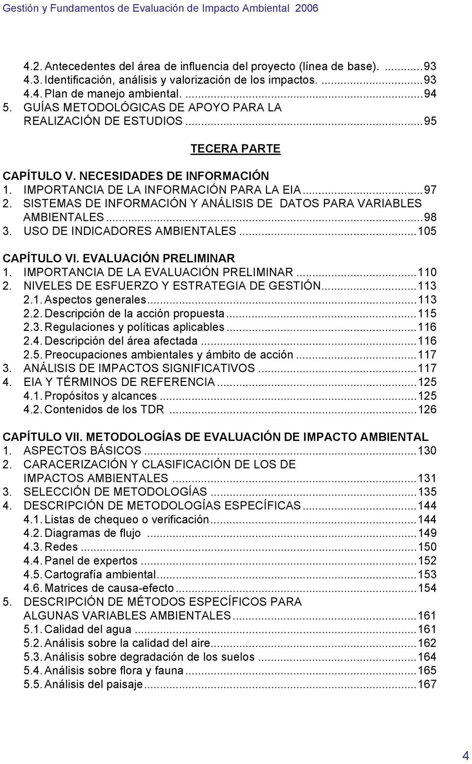 SISTEMAS DE INFORMACIÓN Y ANÁLISIS DE DATOS PARA VARIABLES AMBIENTALES...98 3. USO DE INDICADORES AMBIENTALES...105 CAPÍTULO VI. EVALUACIÓN PRELIMINAR 1. IMPORTANCIA DE LA EVALUACIÓN PRELIMINAR...110 2.