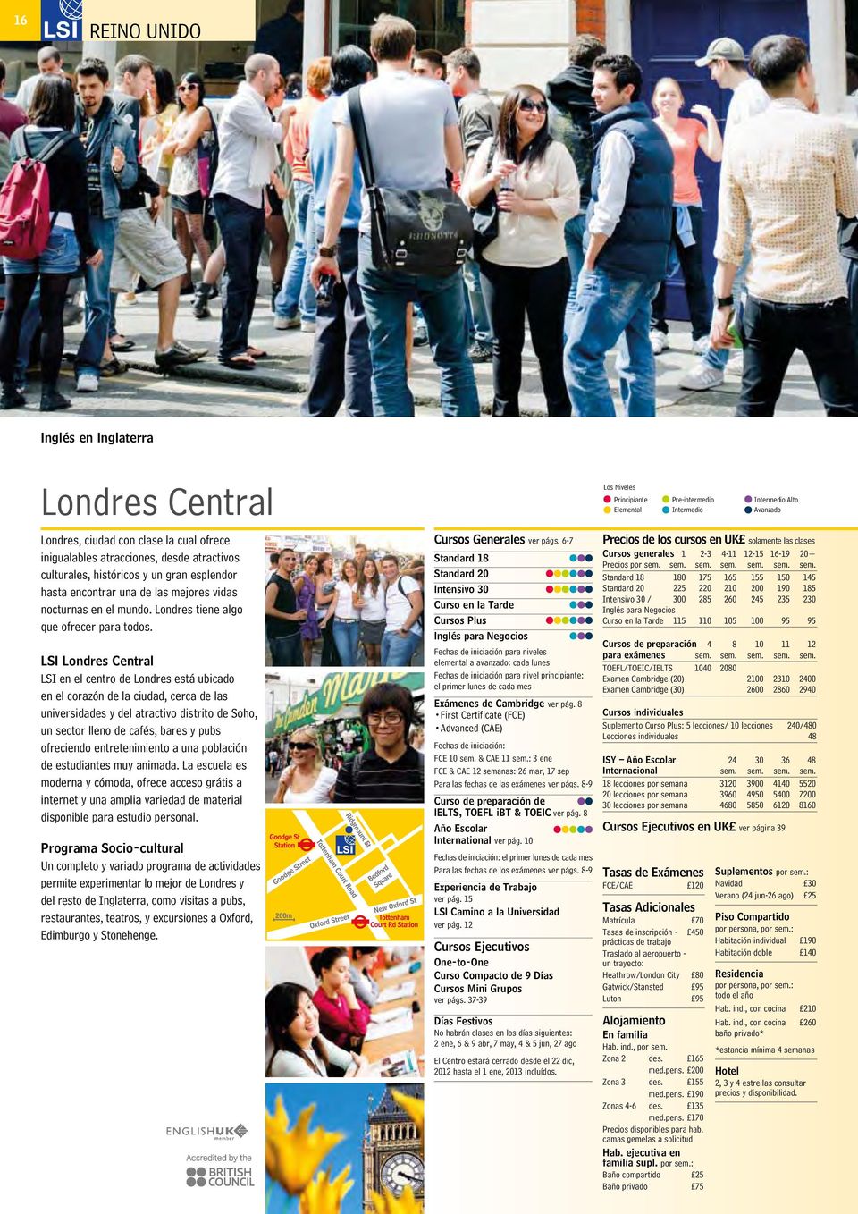 LSI Londres Central LSI en el centro de Londres está ubicado en el corazón de la ciudad, cerca de las universidades y del atractivo distrito de Soho, 15 mins un sector lleno de cafés, bares y pubs