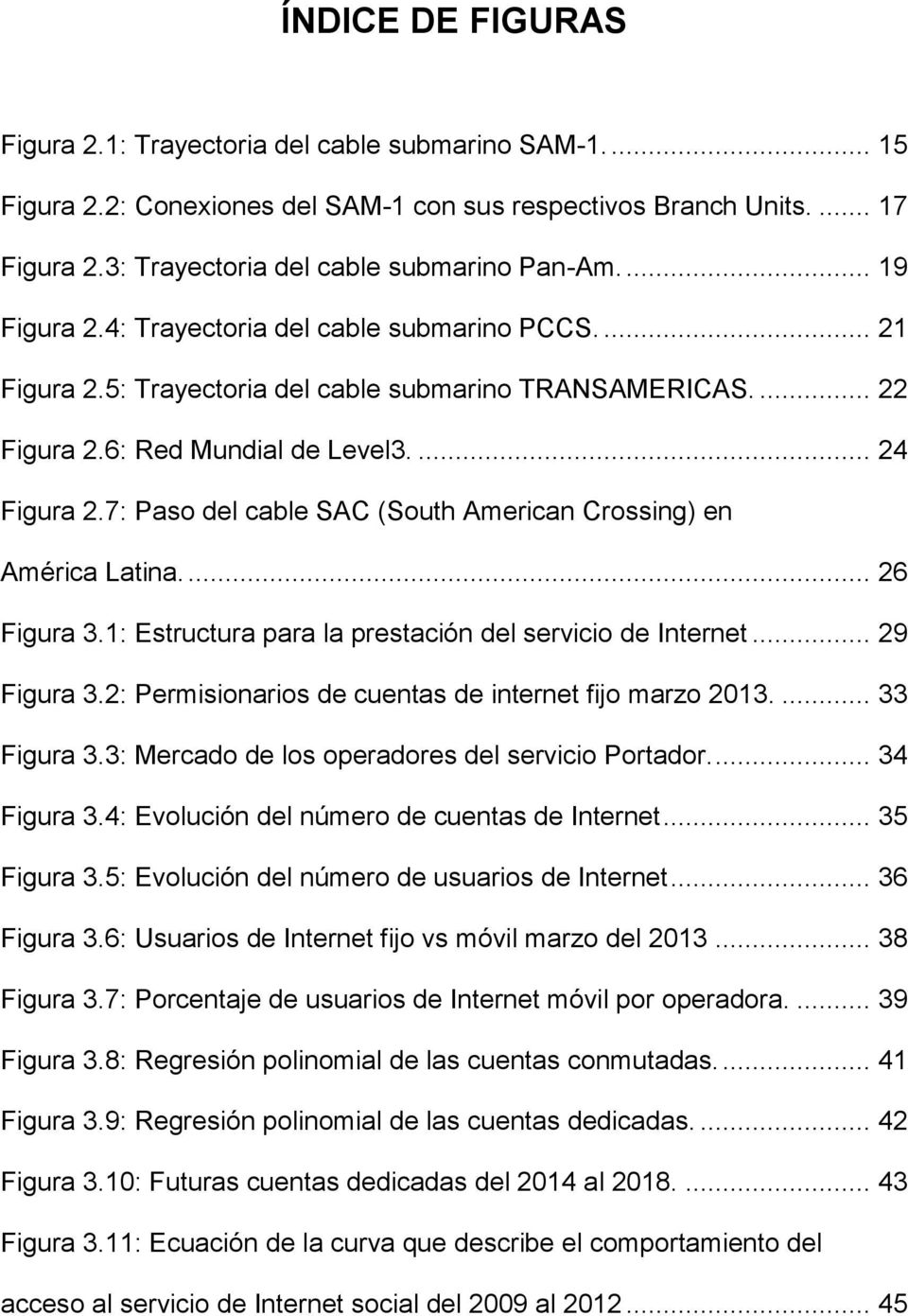 7: Paso del cable SAC (South American Crossing) en América Latina.... 26 Figura 3.1: Estructura para la prestación del servicio de Internet... 29 Figura 3.