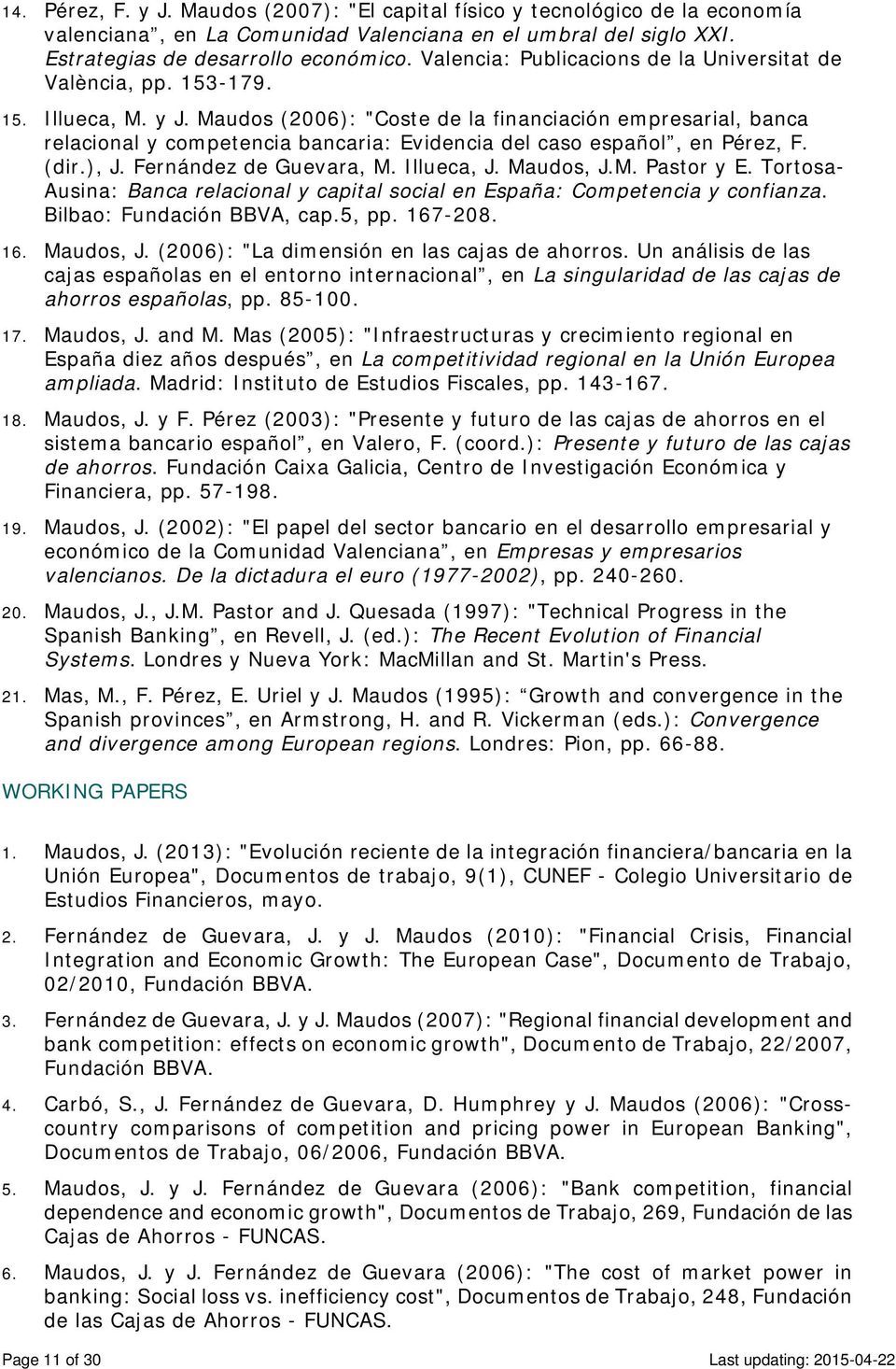 Maudos (2006): "Coste de la financiación empresarial, banca relacional y competencia bancaria: Evidencia del caso español, en Pérez, F. (dir.), J. Fernández de Guevara, M. Illueca, J. Maudos, J.M. Pastor y E.