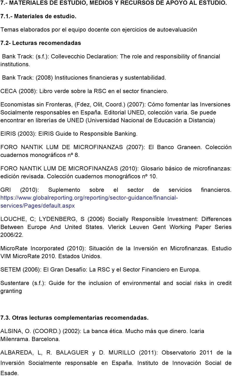 CECA (2008): Libro verde sobre la RSC en el sector financiero. Economistas sin Fronteras, (Fdez, Olit, Coord.) (2007): Cómo fomentar las Inversiones Socialmente responsables en España.