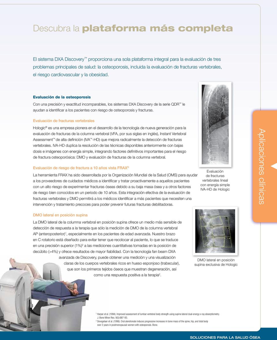 Evaluación de la osteoporosis Con una precisión y exactitud incomparables, los sistemas DXA Discovery de la serie QDR le ayudan a identifi car a los pacientes con riesgo de osteoporosis y fracturas.