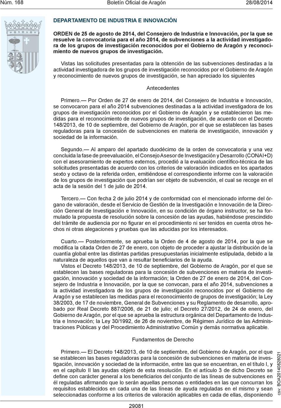 Vistas las solicitudes presentadas para la obtención de las subvenciones destinadas a la actividad investigadora de los grupos de investigación reconocidos por el Gobierno de Aragón y reconocimiento