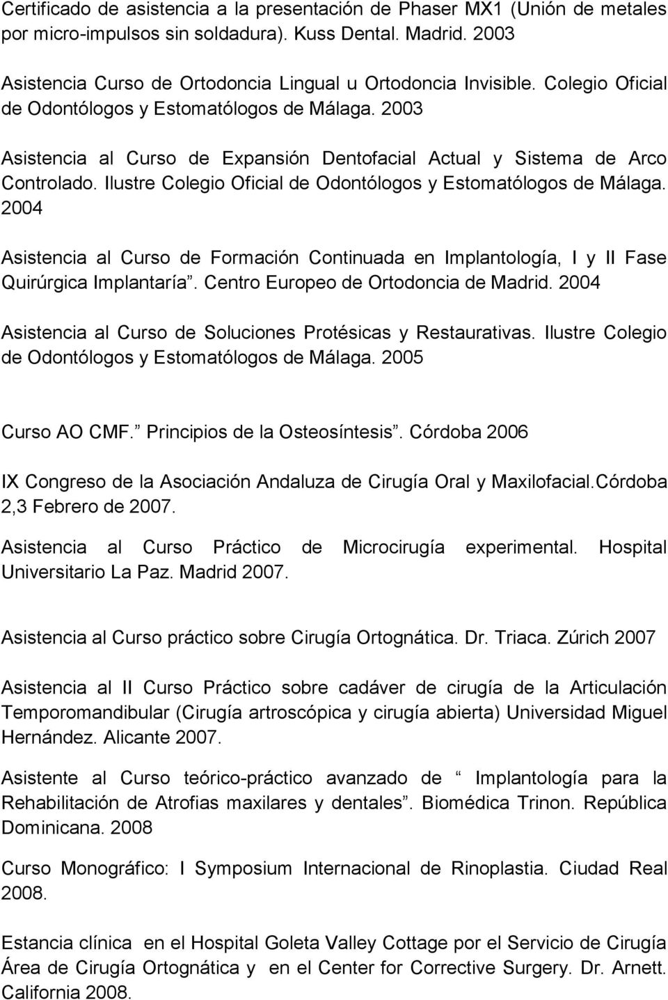 Ilustre Colegio Oficial de Odontólogos y Estomatólogos de Málaga. 2004 Asistencia al Curso de Formación Continuada en Implantología, I y II Fase Quirúrgica Implantaría.